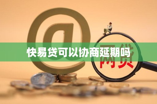 快易贷可以协商延期吗