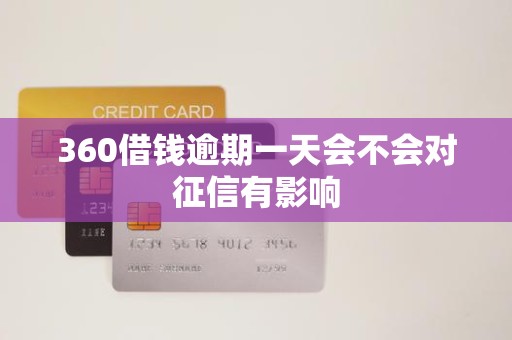 360借钱逾期一天会不会对征信有影响