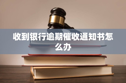 收到银行逾期催收通知书怎么办