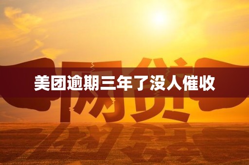 美团逾期三年了没人催收 美团逾期三年了没人催收