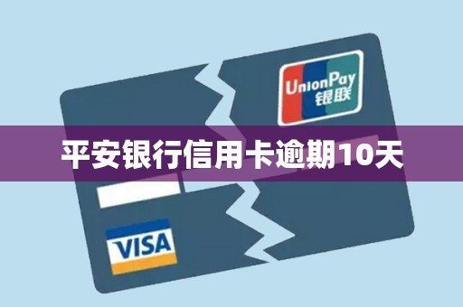 平安银行信用卡逾期10天 平安银行信用卡逾期10天