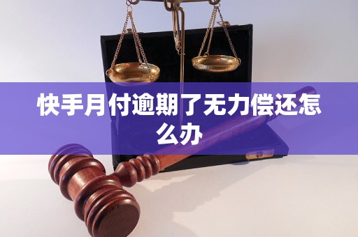 快手月付逾期了无力偿还怎么办