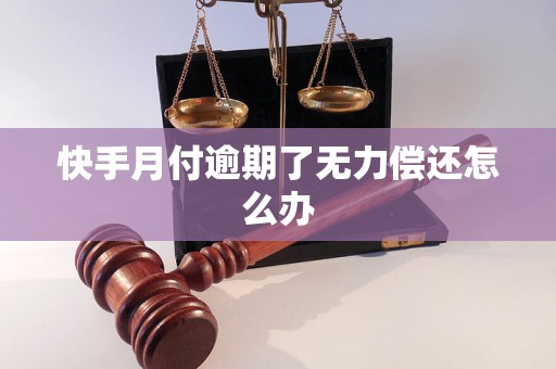 快手月付逾期了无力偿还怎么办