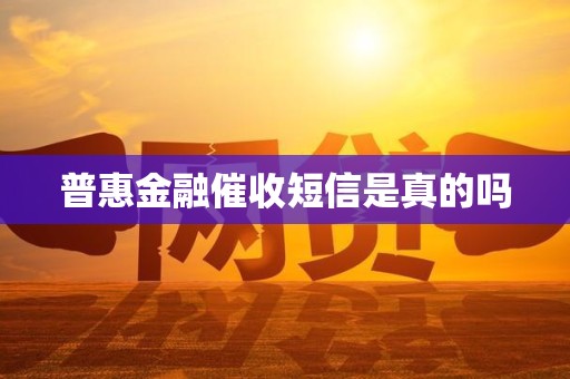 普惠金融催收短信是真的吗