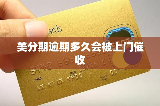 美分期逾期多久会被上门催收 美分期逾期多久会被上门催收