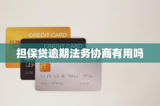 担保贷逾期法务协商有用吗 担保贷逾期法务协商有用吗