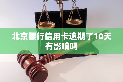 北京银行信用卡逾期了10天有影响吗 北京银行信用卡逾期了10天有影响吗