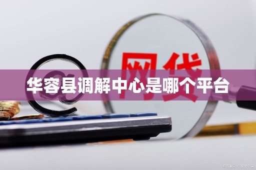 华容县调解中心是哪个平台