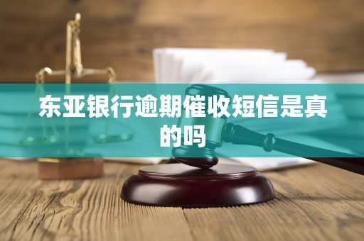 东亚银行逾期催收短信是真的吗 东亚银行逾期催收短信是真的吗