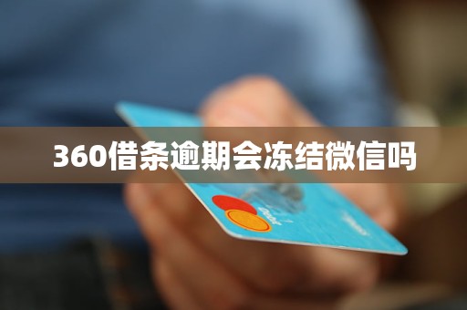 360借条逾期会冻结微信吗 360借条逾期会冻结微信吗