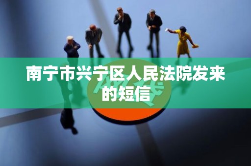 南宁市兴宁区人民法院发来的短信