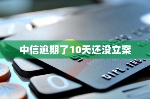 中信逾期了10天还没立案