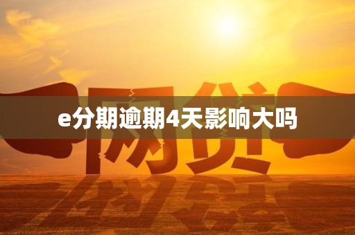 e分期逾期4天影响大吗