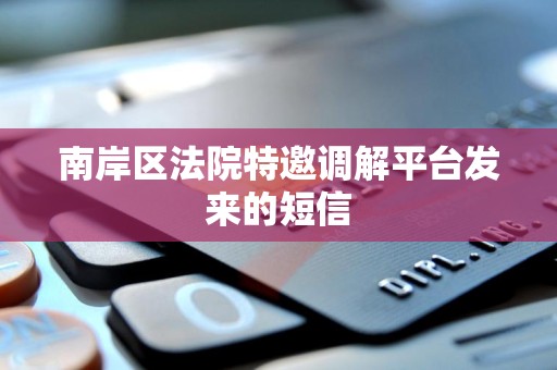 南岸区法院特邀调解平台发来的短信