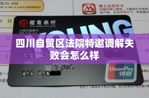 四川自贸区法院特邀调解失败会怎么样 四川自贸区法院特邀调解失败会怎么样