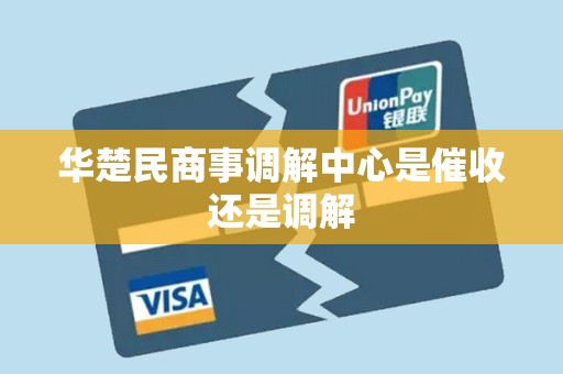 华楚民商事调解中心是催收还是调解