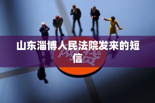 山东淄博人民法院发来的短信
