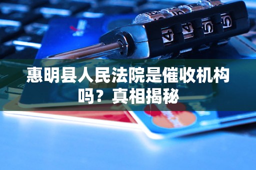 惠明县人民法院是催收机构吗？真相揭秘