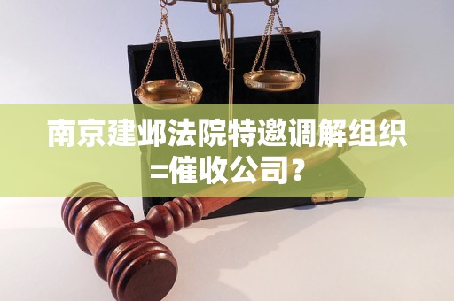 南京建邺法院特邀调解组织=催收公司? 南京建邺法院特邀调解组织=催收公司?