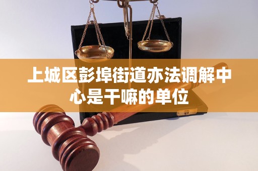 上城区彭埠街道亦法调解中心是干嘛的单位