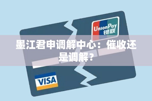 墨江君申调解中心：催收还是调解？