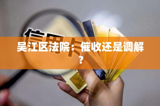 吴江区法院：催收还是调解？