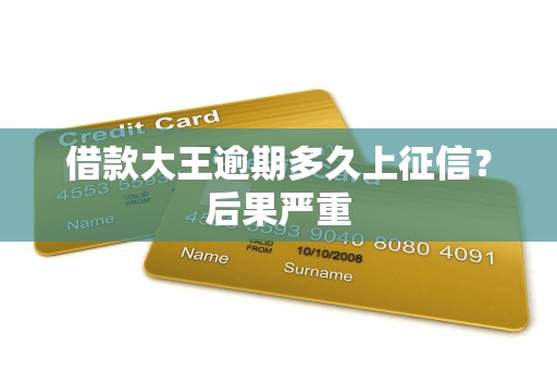 借款大王逾期多久上征信？后果严重