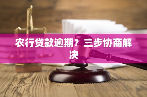 农行贷款逾期?三步协商解决 农行贷款逾期?三步协商解决