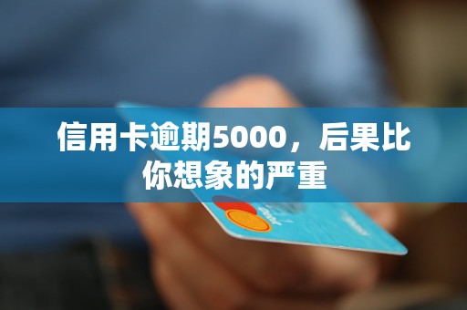 信用卡逾期5000,后果比你想象的严重 信用卡逾期5000,后果比你想象的严重
