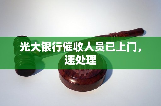 光大银行催收人员已上门，速处理