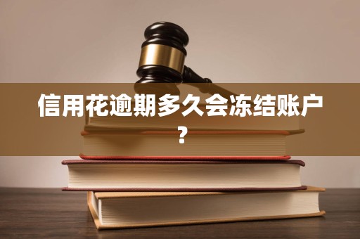 信用花逾期多久会冻结账户？