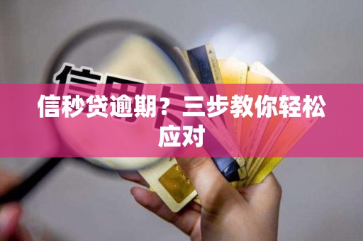 信秒贷逾期？三步教你轻松应对