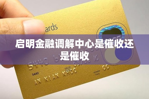 启明金融调解中心是催收还是催收