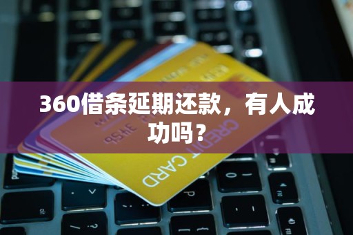360借条延期还款，有人成功吗？