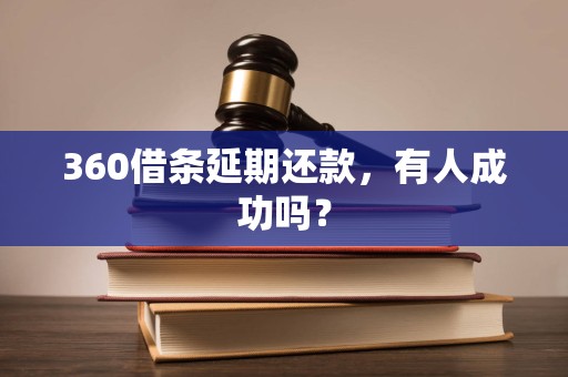 360借条延期还款，有人成功吗？