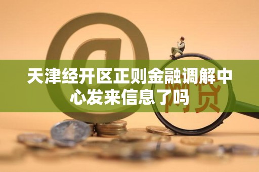 天津经开区正则金融调解中心发来信息了吗