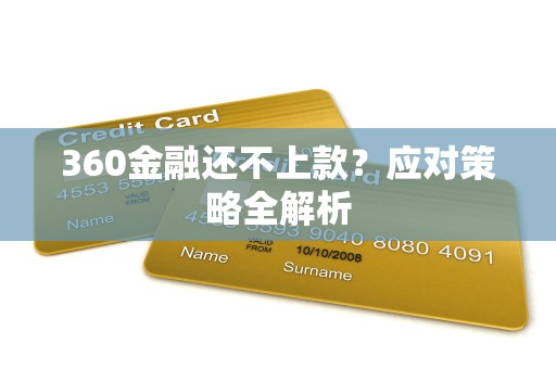360金融还不上款?应对策略全解析 360金融还不上款?应对策略全解析