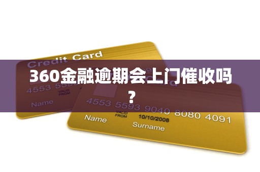 360金融逾期会上门催收吗？
