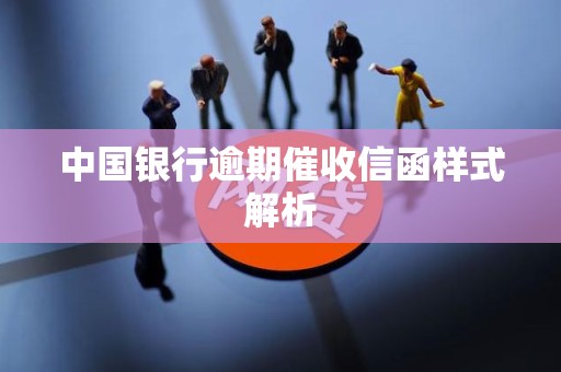 中国银行逾期催收信函样式解析 中国银行逾期催收信函样式解析
