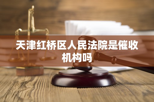 天津红桥区人民法院是催收机构吗