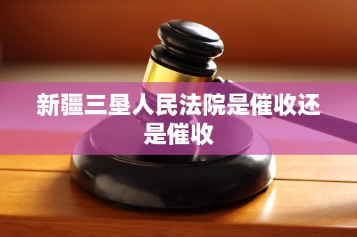 新疆三垦人民法院是催收还是催收