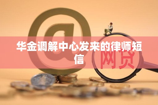 华金调解中心发来的律师短信 华金调解中心发来的律师短信