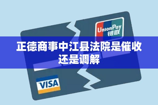 正德商事中江县法院是催收还是调解