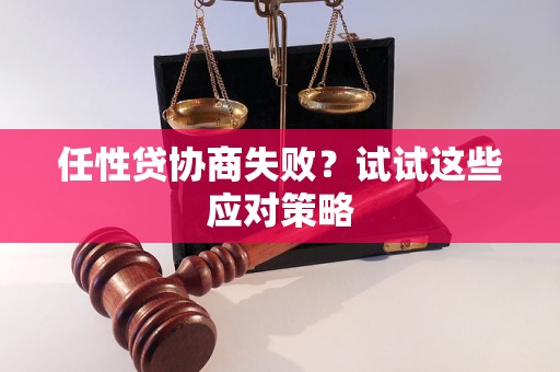 任性贷协商失败？试试这些应对策略