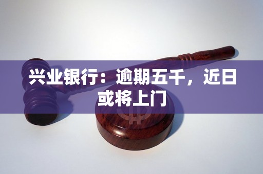 兴业银行：逾期五千，近日或将上门