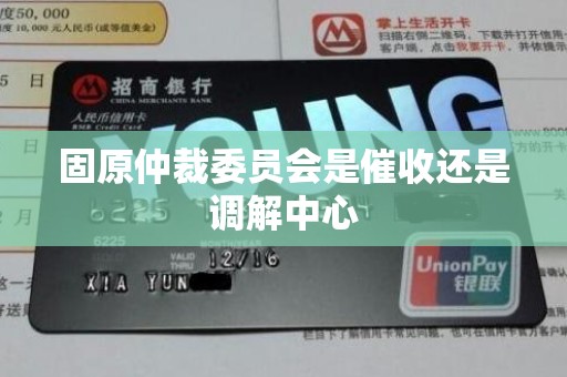 固原仲裁委员会是催收还是调解中心