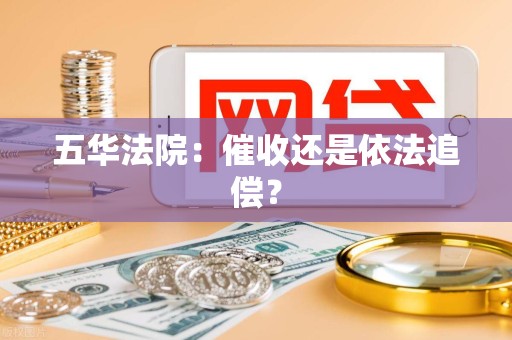 五华法院:催收还是依法追偿? 五华法院:催收还是依法追偿?