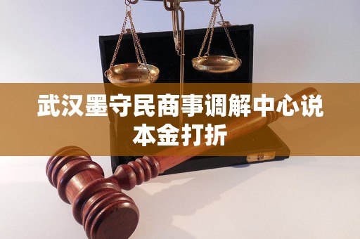 武汉墨守民商事调解中心说本金打折