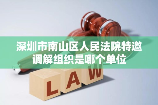 深圳市南山区人民法院特邀调解组织是哪个单位