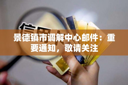 景德镇市调解中心邮件：重要通知，敬请关注